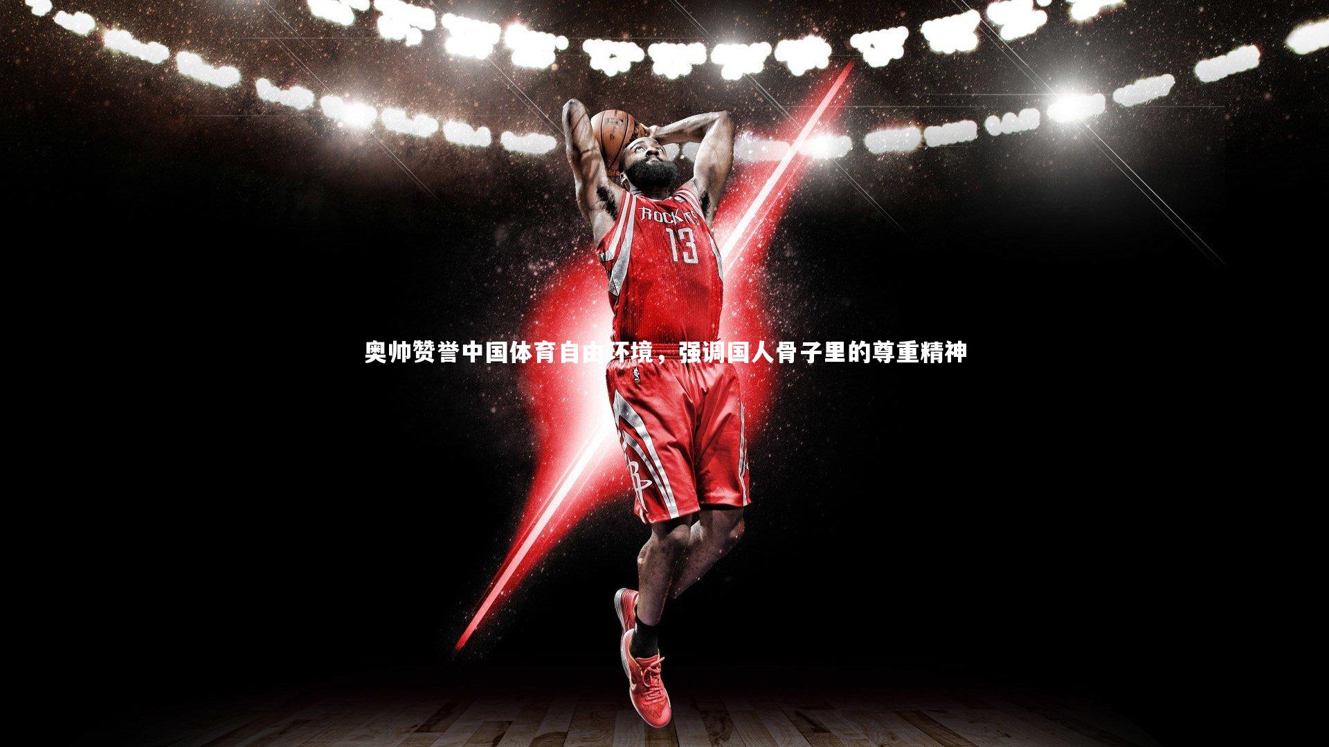 奥帅赞誉中国体育自由环境，强调国人骨子里的尊重精神